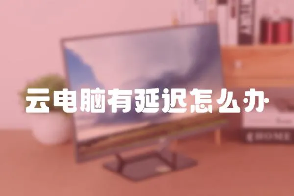 云電腦有延遲怎么辦