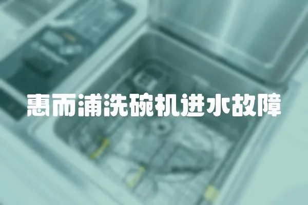 惠而浦洗碗機(jī)進(jìn)水故障