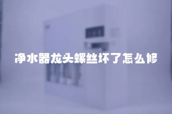 凈水器龍頭螺絲壞了怎么修