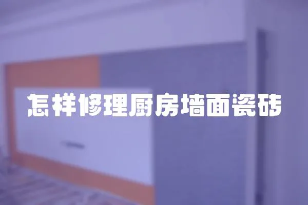 怎樣修理廚房墻面瓷磚