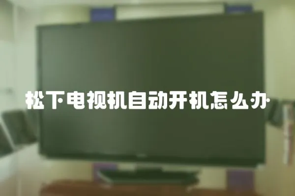 松下電視機自動開機怎么辦