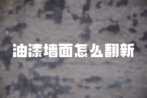 油漆墻面怎么翻新