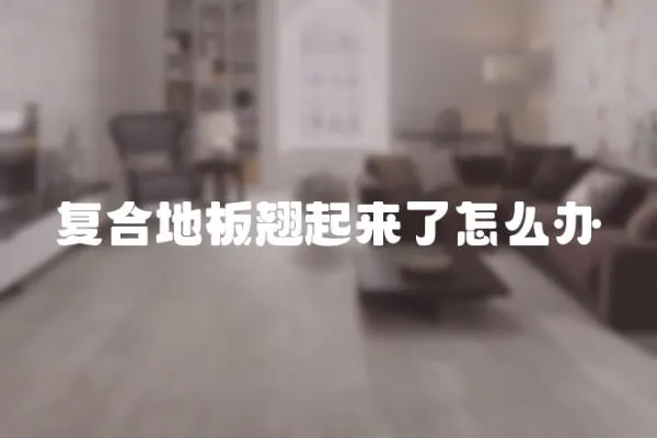 復合地板翹起來了怎么辦