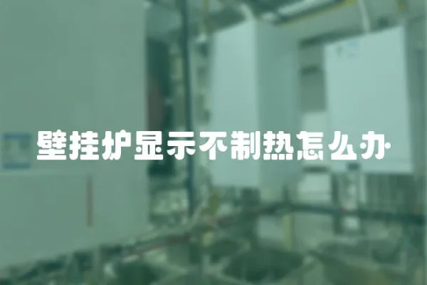 壁掛爐顯示不制熱怎么辦