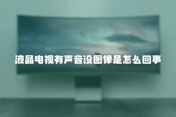 液晶電視有聲音沒圖像是怎么回事