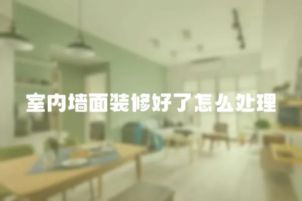 室內墻面裝修好了怎么處理