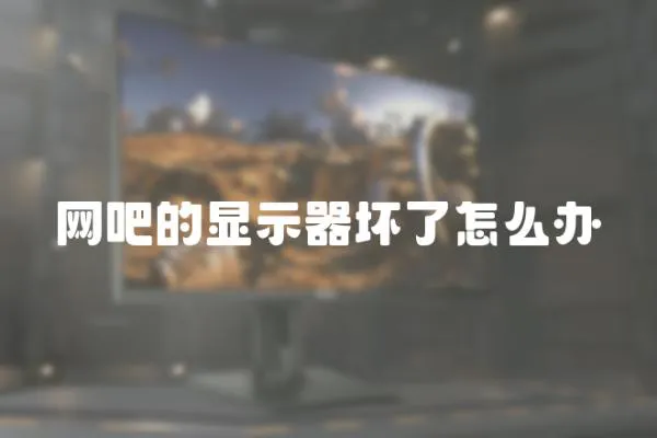 網吧的顯示器壞了怎么辦