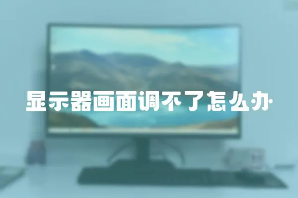 顯示器畫面調不了怎么辦