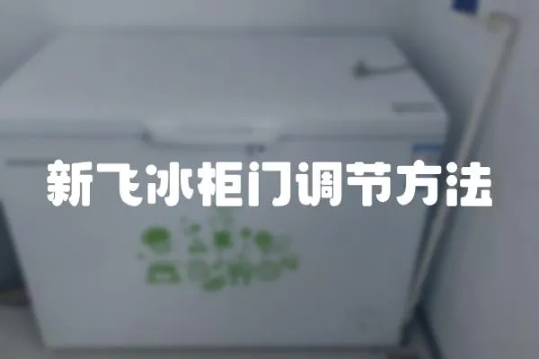 新飛冰柜門調節方法