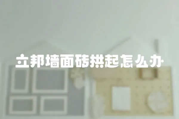 立邦墻面磚拱起怎么辦