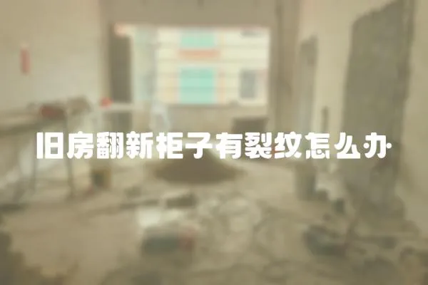 舊房翻新柜子有裂紋怎么辦