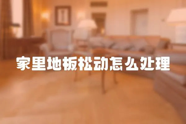 家里地板松動怎么處理