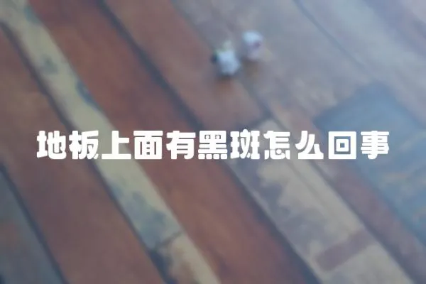 地板上面有黑斑怎么回事