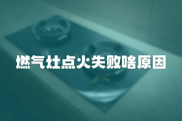 燃?xì)庠铧c(diǎn)火失敗啥原因