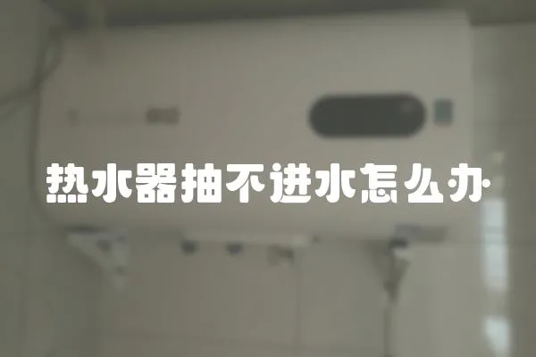 熱水器抽不進水怎么辦