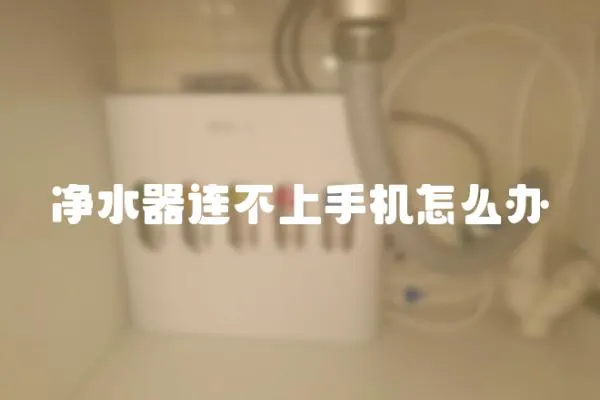 凈水器連不上手機怎么辦