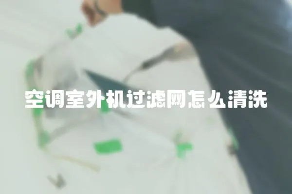 空調(diào)室外機(jī)過濾網(wǎng)怎么清洗