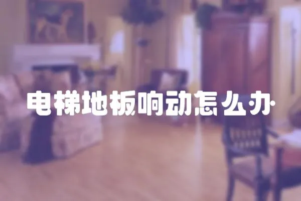 電梯地板響動怎么辦